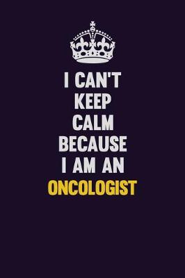 Book cover for I can't Keep Calm Because I Am An Oncologist