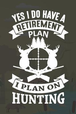Book cover for Yes I Do Have A Retirement Plan I Plan On Hunting