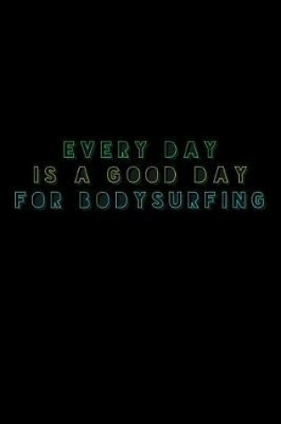 Cover of Every Day Is a Good Day for Bodysurfing