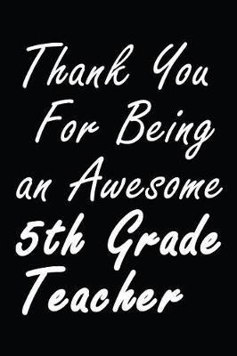 Book cover for Thank You For Being an Awesome 5th Grade Teacher