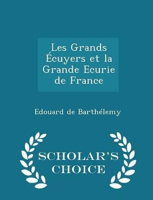 Book cover for Les Grands Ecuyers Et La Grande Ecurie de France - Scholar's Choice Edition