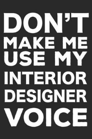 Cover of Don't Make Me Use My Interior Designer Voice