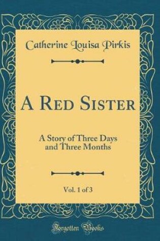 Cover of A Red Sister, Vol. 1 of 3: A Story of Three Days and Three Months (Classic Reprint)