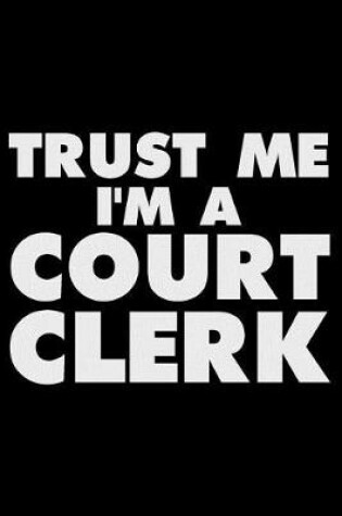 Cover of Trust Me I'm a Court Clerk