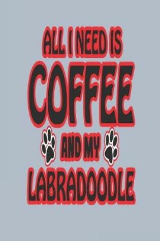 Cover of All I Need Is Coffee and My Labradoodle