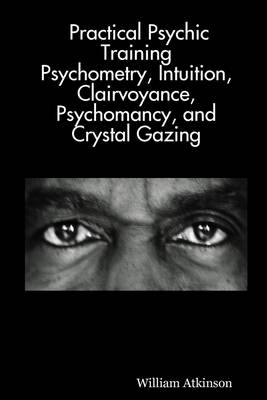 Book cover for Practical Psychic Training: Psychometry, Intuition, Clairvoyance, Psychomancy, And Crystal Gazing