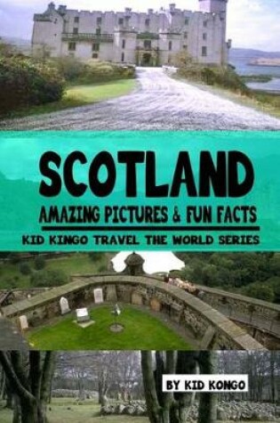 Cover of Scotland Amazing Pictures & Fun Facts (Kid Kongo Travel The World Series )(Book 10)