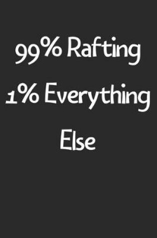 Cover of 99% Rafting 1% Everything Else