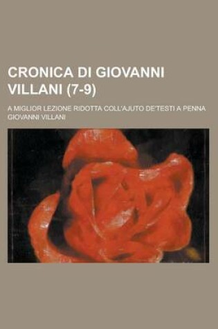 Cover of Cronica Di Giovanni Villani; A Miglior Lezione Ridotta Coll'ajuto de'Testi a Penna (7-9 )