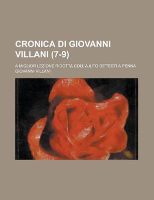 Book cover for Cronica Di Giovanni Villani; A Miglior Lezione Ridotta Coll'ajuto de'Testi a Penna (7-9 )