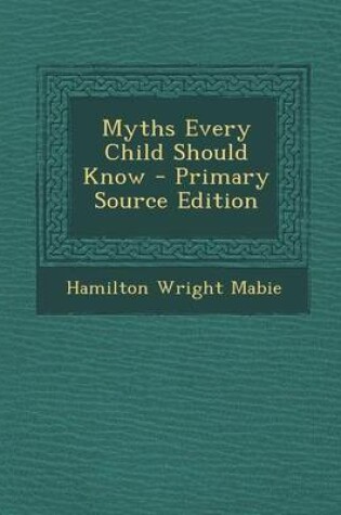 Cover of Myths Every Child Should Know - Primary Source Edition