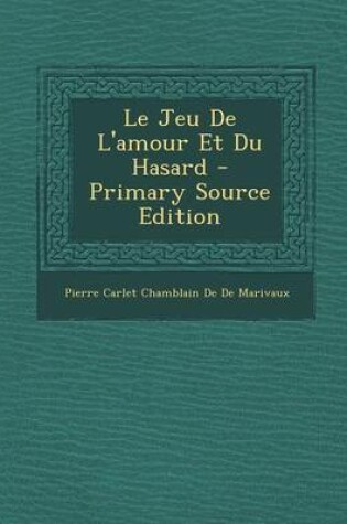 Cover of Le Jeu de L'Amour Et Du Hasard - Primary Source Edition