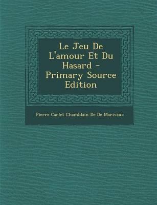 Book cover for Le Jeu de L'Amour Et Du Hasard - Primary Source Edition