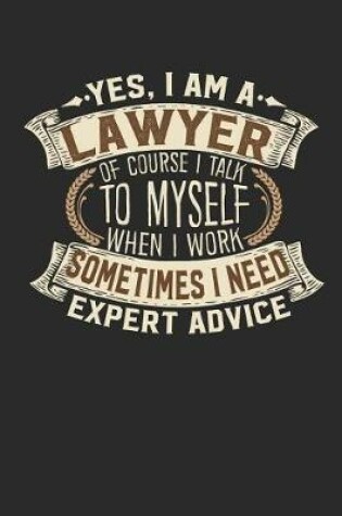 Cover of Yes, I Am a Lawyer of Course I Talk to Myself When I Work Sometimes I Need Expert Advice