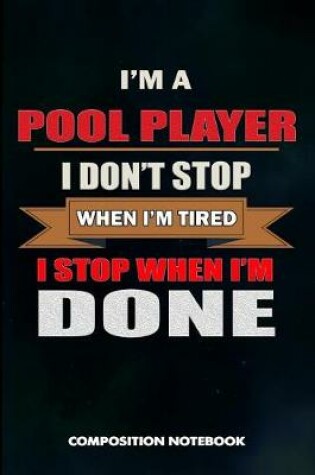 Cover of I Am a Pool Player I Don't Stop When I Am Tired I Stop When I Am Done