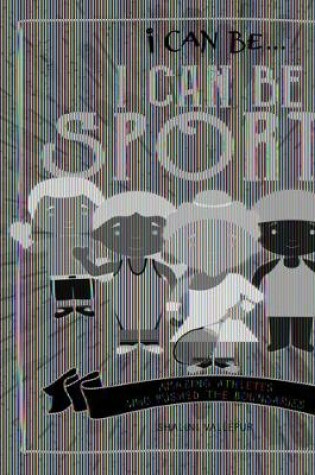 Cover of I Can Be Sporty: Amazing Athletes Who Pushed the Boundaries
