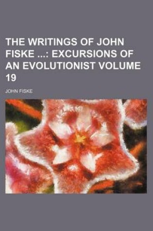 Cover of The Writings of John Fiske; Excursions of an Evolutionist Volume 19