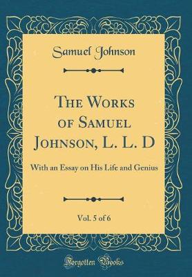 Book cover for The Works of Samuel Johnson, L. L. D, Vol. 5 of 6