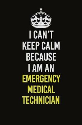 Cover of I Can�t Keep Calm Because I Am An Emergency medical technician