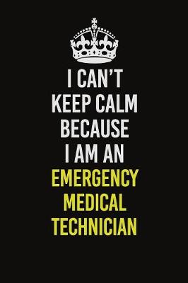 Book cover for I Can�t Keep Calm Because I Am An Emergency medical technician