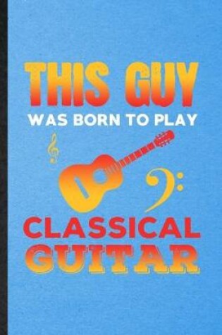 Cover of This Guy Was Born to Play Classical Guitar