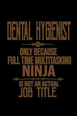 Book cover for Dental Hygienist. Only because full time multitasking ninja is not an actualy job title