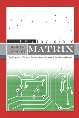 Book cover for The Invisible Matrix: The Evolution of Altruism, Culture, Human Behavior, & the Memory Network