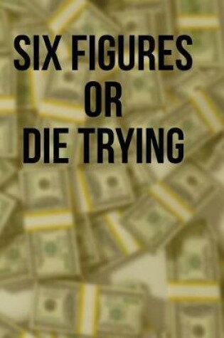 Cover of Six Figures or Die Trying