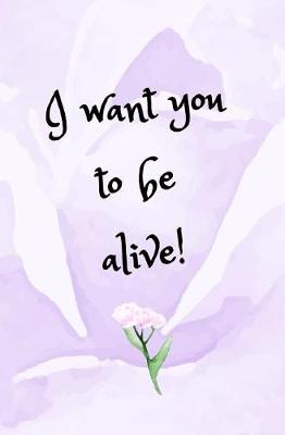 Book cover for I Want You to be Alive!