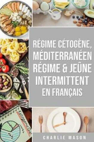 Cover of Régime Cétogène, Méditerranéen Régime & Jeûne Intermittent En Français