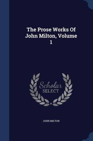 Cover of The Prose Works of John Milton, Volume 1