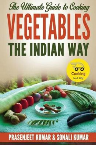 Cover of The Ultimate Guide to Cooking Vegetables the Indian Way