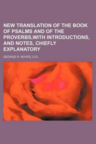 Cover of New Translation of the Book of Psalms and of the Proverbs, with Introductions, and Notes, Chiefly Explanatory