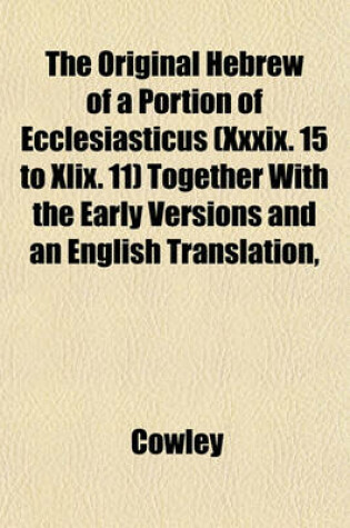 Cover of The Original Hebrew of a Portion of Ecclesiasticus (XXXIX. 15 to XLIX. 11) Together with the Early Versions and an English Translation,