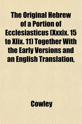 Book cover for The Original Hebrew of a Portion of Ecclesiasticus (XXXIX. 15 to XLIX. 11) Together with the Early Versions and an English Translation,