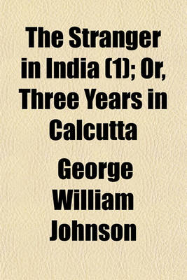 Book cover for The Stranger in India (Volume 1); Or, Three Years in Calcutta