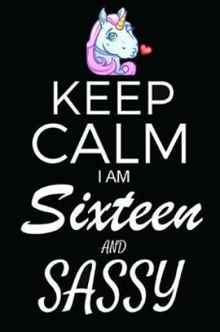 Cover of Keep Calm I Am Sixteen And Sassy
