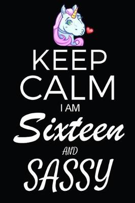 Book cover for Keep Calm I Am Sixteen And Sassy