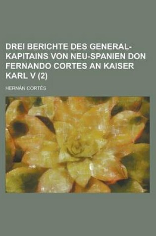 Cover of Drei Berichte Des General-Kapitains Von Neu-Spanien Don Fernando Cortes an Kaiser Karl V. (2)