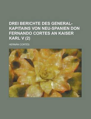 Book cover for Drei Berichte Des General-Kapitains Von Neu-Spanien Don Fernando Cortes an Kaiser Karl V. (2)