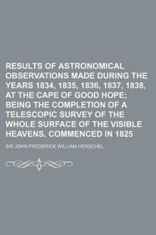 Cover of Results of Astronomical Observations Made During the Years 1834, 1835, 1836, 1837, 1838, at the Cape of Good Hope