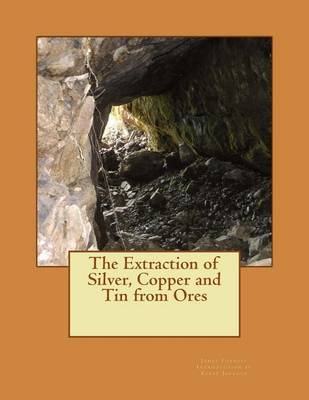 Cover of The Extraction of Silver, Copper and Tin from Ores