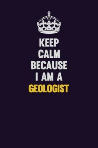 Cover of Keep Calm Because I Am A Geologist