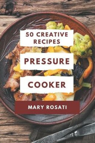 Cover of 50 Creative Pressure Cooker Recipes