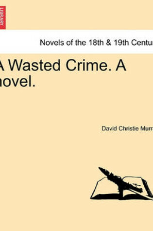 Cover of A Wasted Crime. a Novel. Vol. I.