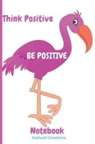 Cover of Think Positive Be Positive Notebook
