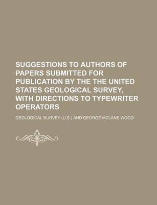 Book cover for Suggestions to Authors of Papers Submitted for Publication by the the United States Geological Survey, with Directions to Typewriter Operators