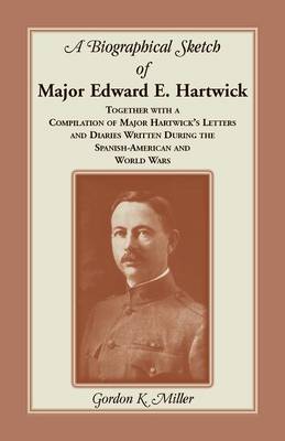 Book cover for A Biographical Sketch of Major Edward E. Hartwick, Together with a Compilation of Major Hartwick's Letters and Diaries Written During the Spanish-American and World Wars