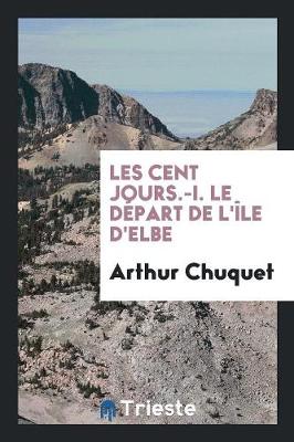 Book cover for Les Cent Jours.-I. Le Depart de l'Ile d'Elbe