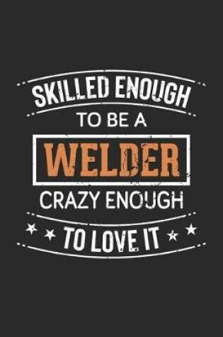 Cover of Skilled Enough to Be a Welder, Crazy Enough to Love It